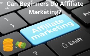 Can Beginners Do Affiliate Marketing