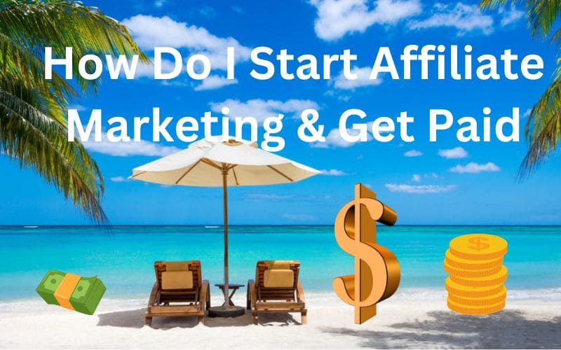 How do I start affiliate marketing and get paid