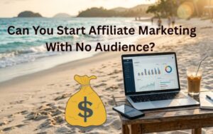 Can you start affiliate marketing with no audience